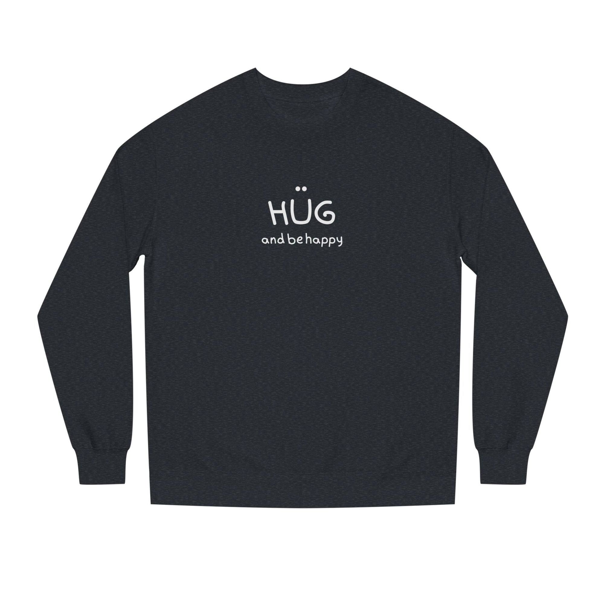 Hug and Be Happy Sweatshirt, Cozy Unisex Crew Neck Sweatshirt, Feel Good Gift for Friends or a Treat for Yourself, Inspirational Apparel, Perfect for Gifting (Click for more colors.)