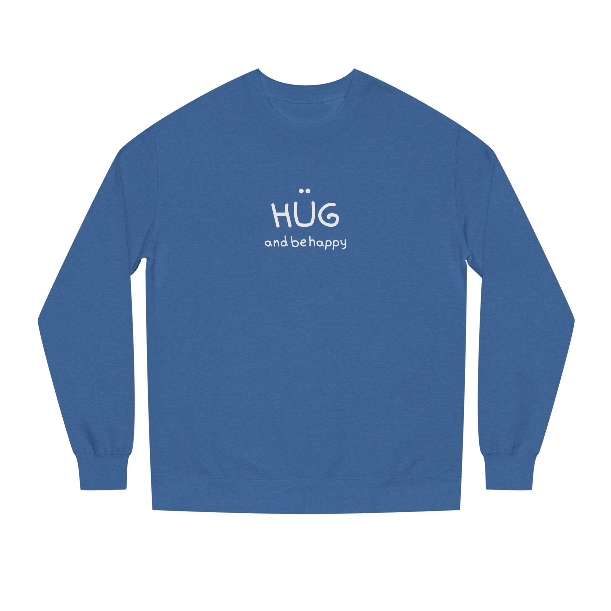 Hug and Be Happy Sweatshirt, Cozy Unisex Crew Neck Sweatshirt, Feel Good Gift for Friends or a Treat for Yourself, Inspirational Apparel, Perfect for Gifting (Click for more colors.)